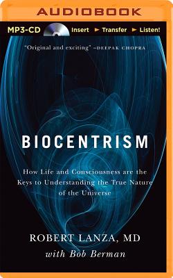 Biocentrism: How Life and Consciousness Are the Keys to the True Nature of the Universe - Lanza, Robert, and Berman, Bob, and Ganim, Peter (Read by)