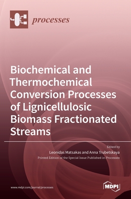 Biochemical and Thermochemical Conversion Processes of Lignicellulosic Biomass Fractionated Streams - Matsakas, Leonidas (Guest editor), and Trubetskaya, Anna (Guest editor)