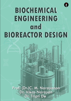 Biochemical Engineering and Bioreactor Design - Narayan, Vikas, Dr., and de, Tripti, Dr.
