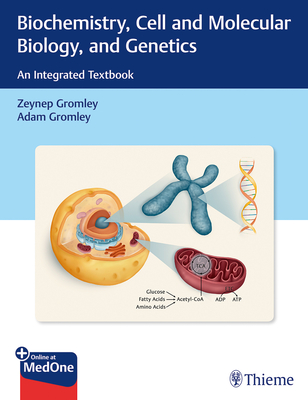 Biochemistry, Cell and Molecular Biology, and Genetics: An Integrated Textbook - Gromley, Zeynep, and Gromley, Adam
