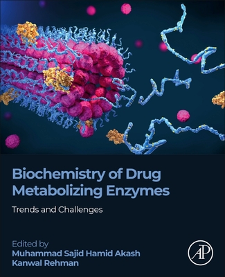 Biochemistry of Drug Metabolizing Enzymes: Trends and Challenges - Akash, Muhammad Sajid Hamid (Editor), and Rehman, Kanwal (Editor)