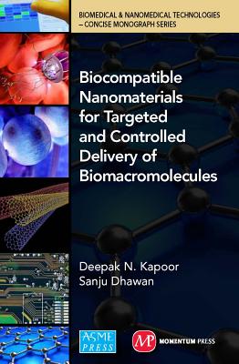 Biocompatible Nanomaterials for Targeted and Controlled Delivery of Biomacromolecules: Biomedical & Nanomedical Technologies (B&nt): Concise Monographs Series - Kapooor, Deepak N, and Dhawan, Sanju, and Kapoor, Deepak N