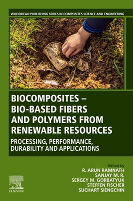 Biocomposites - Bio-Based Fibers and Polymers from Renewable Resources: Processing, Performance, Durability and Applications - Ramnath, R Arun (Editor), and M R, Sanjay (Editor), and Gorbatyuk, Sergey M (Editor)