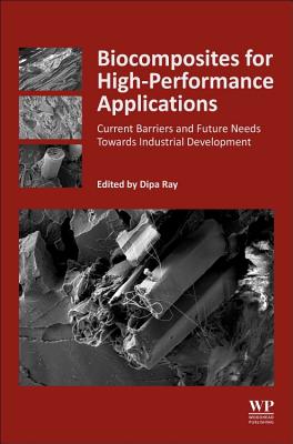 Biocomposites for High-Performance Applications: Current Barriers and Future Needs Towards Industrial Development - Ray, Dipa (Editor)