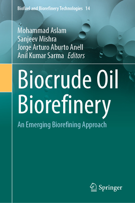 Biocrude Oil Biorefinery: An Emerging Biorefining Approach - Aslam, Mohammad (Editor), and Mishra, Sanjeev (Editor), and Aburto Anell, Jorge Arturo (Editor)