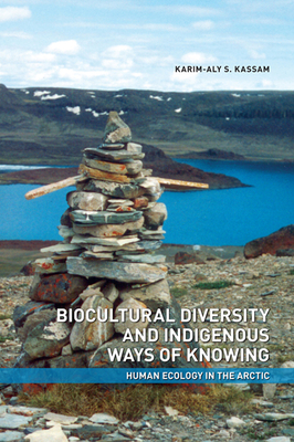 Biocultural Diversity and Indigenous Ways of Knowing: Human Ecology in the Arctic - Kassam, Karim-Aly