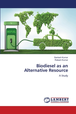 Biodiesel as an Alternative Resource - Kumar, Santosh, and Kumar, Rakesh