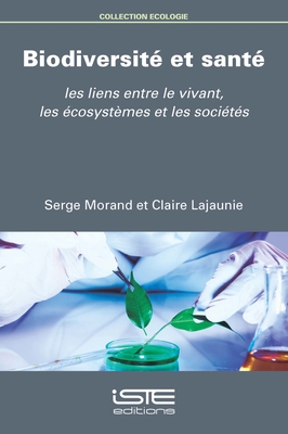 Biodiversit? et sant?: Les liens entre le vivant, les ?cosyst?mes et les soci?t?s - Morand, Serge, and Lajaunie, Claire