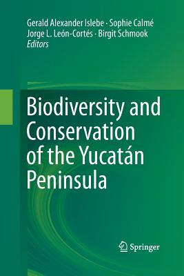 Biodiversity and Conservation of the Yucatn Peninsula - Islebe, Gerald Alexander (Editor), and Calm, Sophie (Editor), and Len-Corts, Jorge L (Editor)