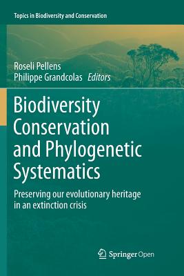 Biodiversity Conservation and Phylogenetic Systematics: Preserving Our Evolutionary Heritage in an Extinction Crisis - Pellens, Roseli (Editor), and Grandcolas, Philippe (Editor)