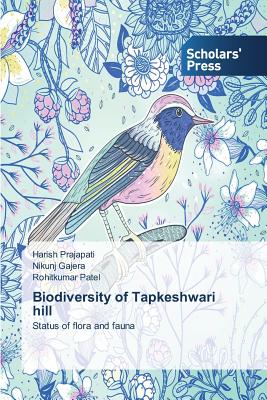 Biodiversity of Tapkeshwari Hill - Prajapati Harish, and Gajera Nikunj, and Patel Rohitkumar