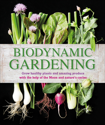 Biodynamic Gardening: Grow Healthy Plants and Amazing Produce - DK