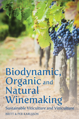 Biodynamic, Organic and Natural Winemaking: Sustainable Viticulture and Viniculture - Karlsson, Britt and Per, and Tanner, Roger (Translated by)