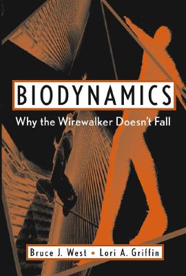 Biodynamics: Why the Wirewalker Doesn't Fall - West, Bruce J, and Griffin, Lori A