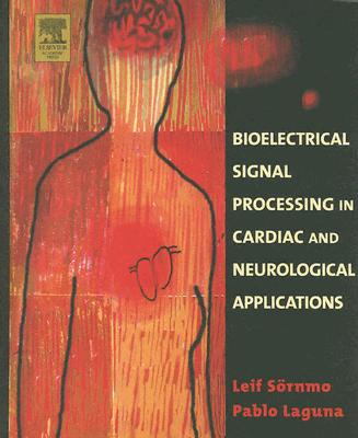 Bioelectrical Signal Processing in Cardiac and Neurological Applications - Srnmo, Leif, and Laguna, Pablo