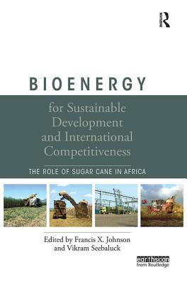 Bioenergy for Sustainable Development and International Competitiveness: The Role of Sugar Cane in Africa - Johnson, Francis X. (Editor), and Seebaluck, Vikram (Editor)