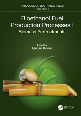 Bioethanol Fuel Production Processes. I: Biomass Pretreatments - Konur, Ozcan (Editor)