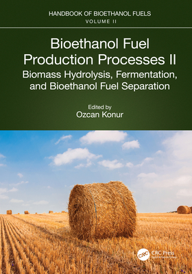 Bioethanol Fuel Production Processes. II: Biomass Hydrolysis, Fermentation, and Bioethanol Fuel Separation - Konur, Ozcan (Editor)