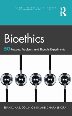 Bioethics: 50 Puzzles, Problems, and Thought Experiments - Aas, Sean D, and O'Neil, Collin, and Lepora, Chiara