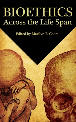 Bioethics Across the Life Span - Coors, Marilyn E, Dr. (Editor)