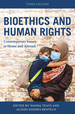 Bioethics and Human Rights: Contemporary Issues at Home and Abroad - Teays, Wanda (Editor), and Renteln, Alison Dundes (Editor)
