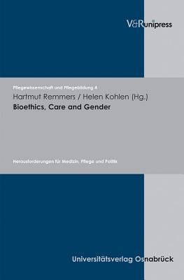 Bioethics, Care and Gender: Herausforderungen fr Medizin, Pflege und Politik - Remmers, Hartmut (Editor), and Kohlen, Helen (Editor)