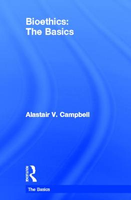 Bioethics: The Basics - Campbell, Alastair V