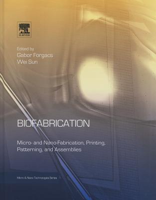 Biofabrication: Microand Nano-fabrication, Printing, Patterning and Assemblies - Forgacs, Gabor (Editor), and Sun, Wei (Editor)