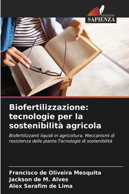 Biofertilizzazione: tecnologie per la sostenibilit? agricola - Mesquita, Francisco de Oliveira, and Alves, Jackson de M, and de Lima, Alex Serafim