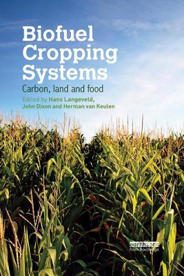 Biofuel Cropping Systems: Carbon, Land and Food - Langeveld, Hans (Editor), and Dixon, John (Editor), and van Keulen, Herman (Editor)