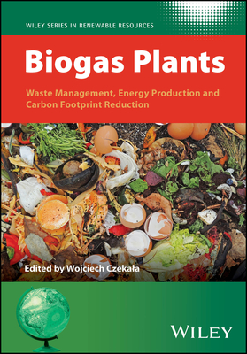 Biogas Plants: Waste Management, Energy Production and Carbon Footprint Reduction - Czekala, Wojciech (Editor), and Stevens, Christian V. (Series edited by)