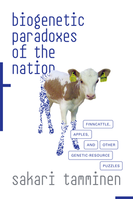 Biogenetic Paradoxes of the Nation: Finncattle, Apples, and Other Genetic-Resource Puzzles - Tamminen, Sakari