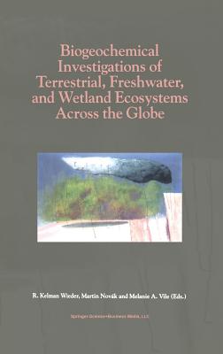 Biogeochemical Investigations of Terrestrial, Freshwater, and Wetland Ecosystems Across the Globe - Wieder, R Kelman (Editor), and Novk, Martin (Editor), and Vile, Melanie A (Editor)