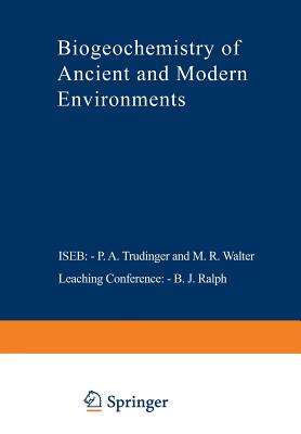 Biogeochemistry of Ancient and Modern Environments: Proceedings of the Fourth International Symposium on Environmental Biogeochemistry (Iseb) And, Conference on Biogeochemistry in Relation to the Mining Industry and Environmental Pollution (Leaching... - Trudinger, P a (Editor), and Walter, M R (Editor), and Ralph, B J (Editor)