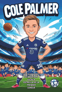 Biografa de Cole Palmer: De jugador de patio a estrella de la Premier League: una historia de ftbol real para nios que aman el ftbol, los hroes y los grandes sueos.