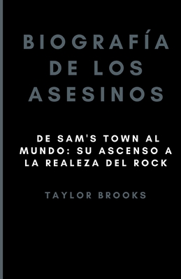 Biograf?a de los asesinos: De Sam's Town al mundo: su ascenso a la realeza del rock - Brooks, Taylor