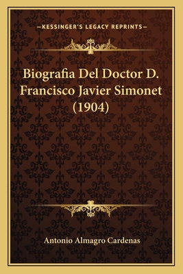 Biografia Del Doctor D. Francisco Javier Simonet (1904) - Cardenas, Antonio Almagro