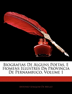 Biografias de Alguns Poetas, E Homens Illustres Da Provincia de Pernambuco, Volume 1