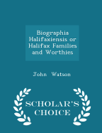 Biographia Halifaxiensis or Halifax Families and Worthies - Scholar's Choice Edition