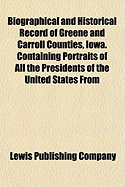 Biographical and Historical Record of Greene and Carroll Counties, Iowa: Containing Portraits of All the Presidents of the United States from Washington to Cleveland, with Accompanying Biographies of Each; Portraits and Biographies of the Governors of the