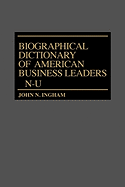 Biographical Dictionary of American Business Leaders: Vol. 3, N-U