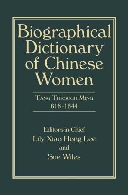 Biographical Dictionary of Chinese Women, Volume II: Tang Through Ming 618 - 1644 - Lee, Lily Xiao Hong, and Wiles, Sue