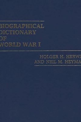 Biographical Dictionary of World War I - Herwig, Holger H, and Heyman, Neil