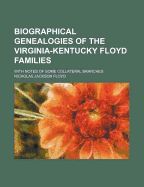Biographical Genealogies of the Virginia-Kentucky Floyd Families: With Notes of Some Collateral Branches