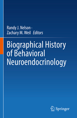 Biographical History of Behavioral Neuroendocrinology - Nelson, Randy J. (Editor), and Weil, Zachary M. (Editor)