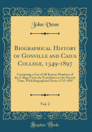 Biographical History of Gonville and Caius College, 1349-1897, Vol. 2: Containing a List of All Known Members of the College from the Foundation to the Present Time, with Biographical Notes; 1713-1897 (Classic Reprint)