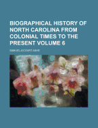 Biographical History of North Carolina from Colonial Times to the Present; Volume 3