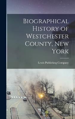 Biographical History of Westchester County, New York - Lewis Publishing Company (Creator)