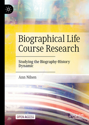 Biographical Life Course Research: Studying the Biography-History Dynamic - Nilsen, Ann