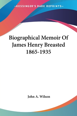 Biographical Memoir Of James Henry Breasted 1865-1935 - Wilson, John A